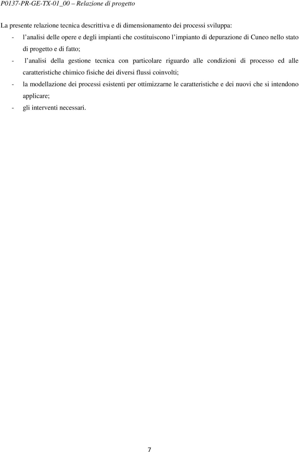 particolare riguardo alle condizioni di processo ed alle caratteristiche chimico fisiche dei diversi flussi coinvolti; - la