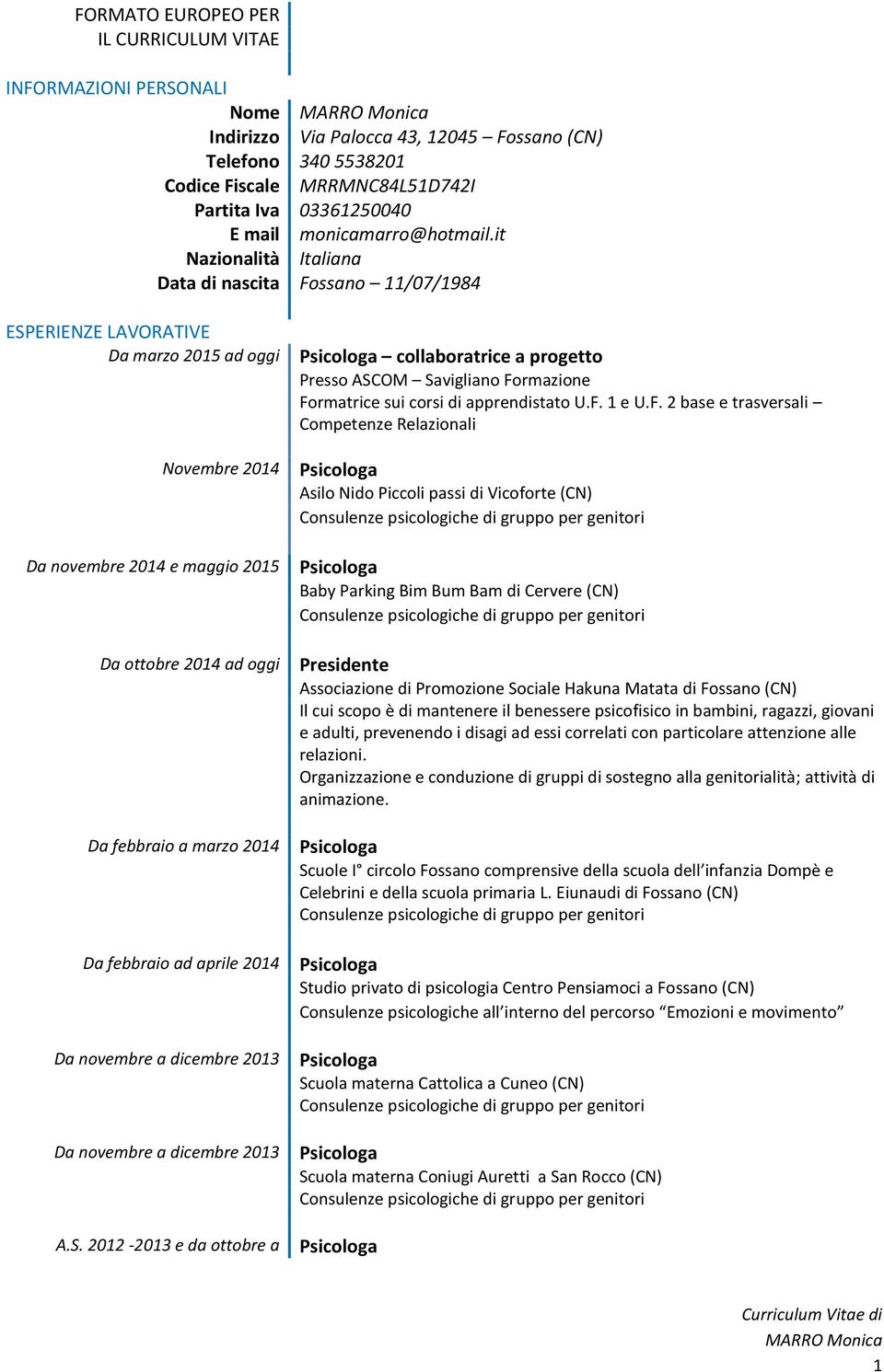 it Nazionalità Italiana Data di nascita Fossano 11/07/1984 ESPERIENZE LAVORATIVE Da marzo 2015 ad oggi Novembre 2014 Da novembre 2014 e maggio 2015 Da ottobre 2014 ad oggi Da febbraio a marzo 2014 Da