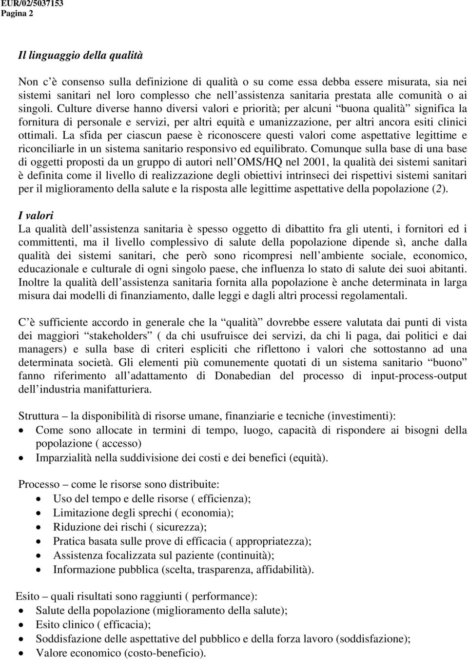 Culture diverse hanno diversi valori e priorità; per alcuni buona qualità significa la fornitura di personale e servizi, per altri equità e umanizzazione, per altri ancora esiti clinici ottimali.