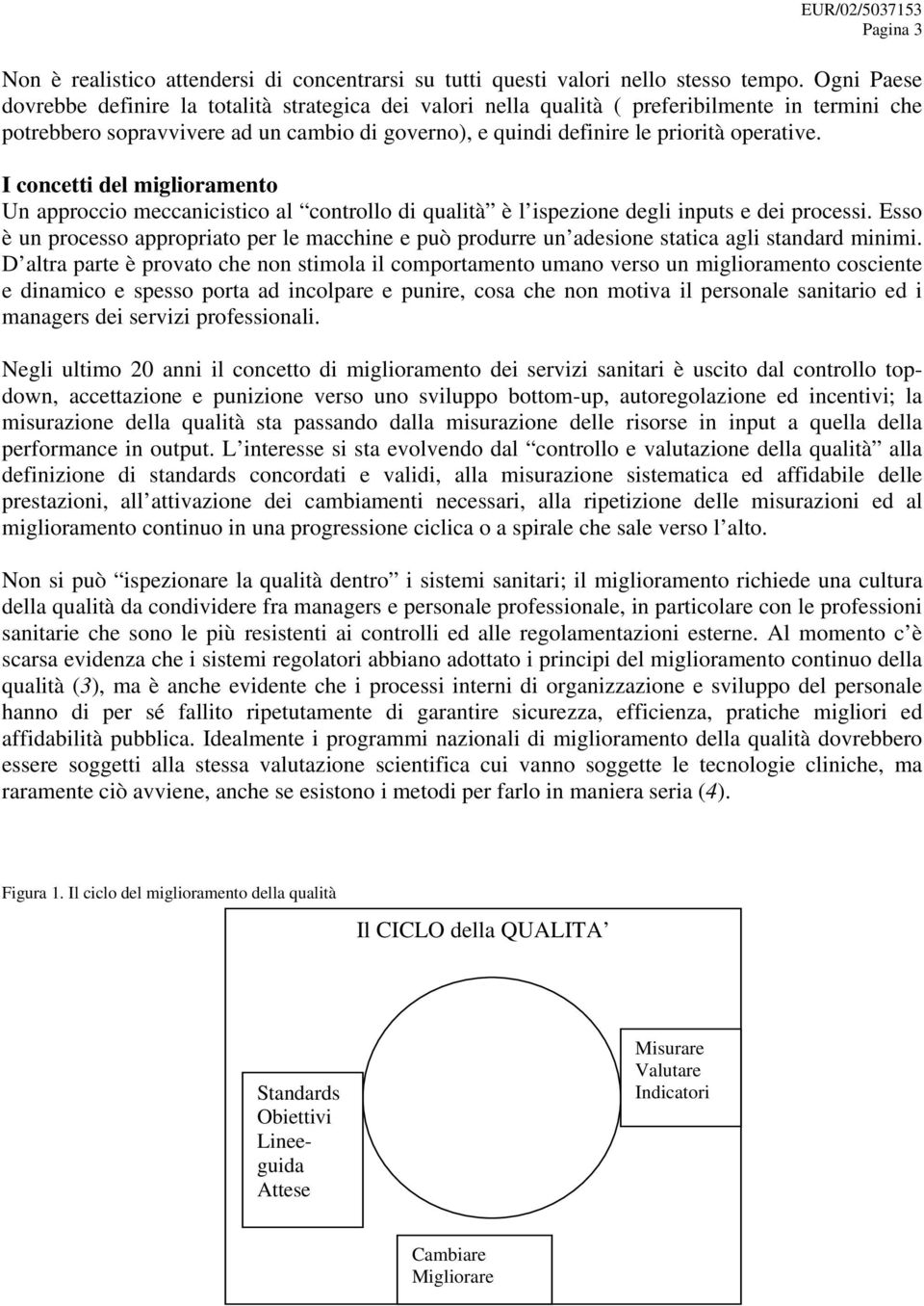 I concetti del miglioramento Un approccio meccanicistico al controllo di qualità è l ispezione degli inputs e dei processi.