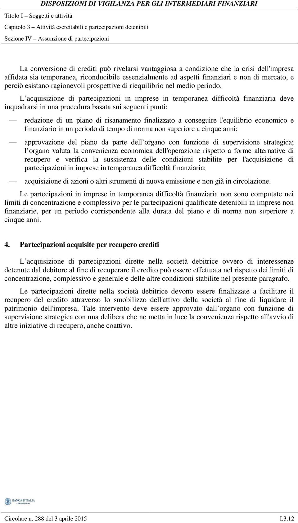 L acquisizione di partecipazioni in imprese in temporanea difficoltà finanziaria deve inquadrarsi in una procedura basata sui seguenti punti: redazione di un piano di risanamento finalizzato a