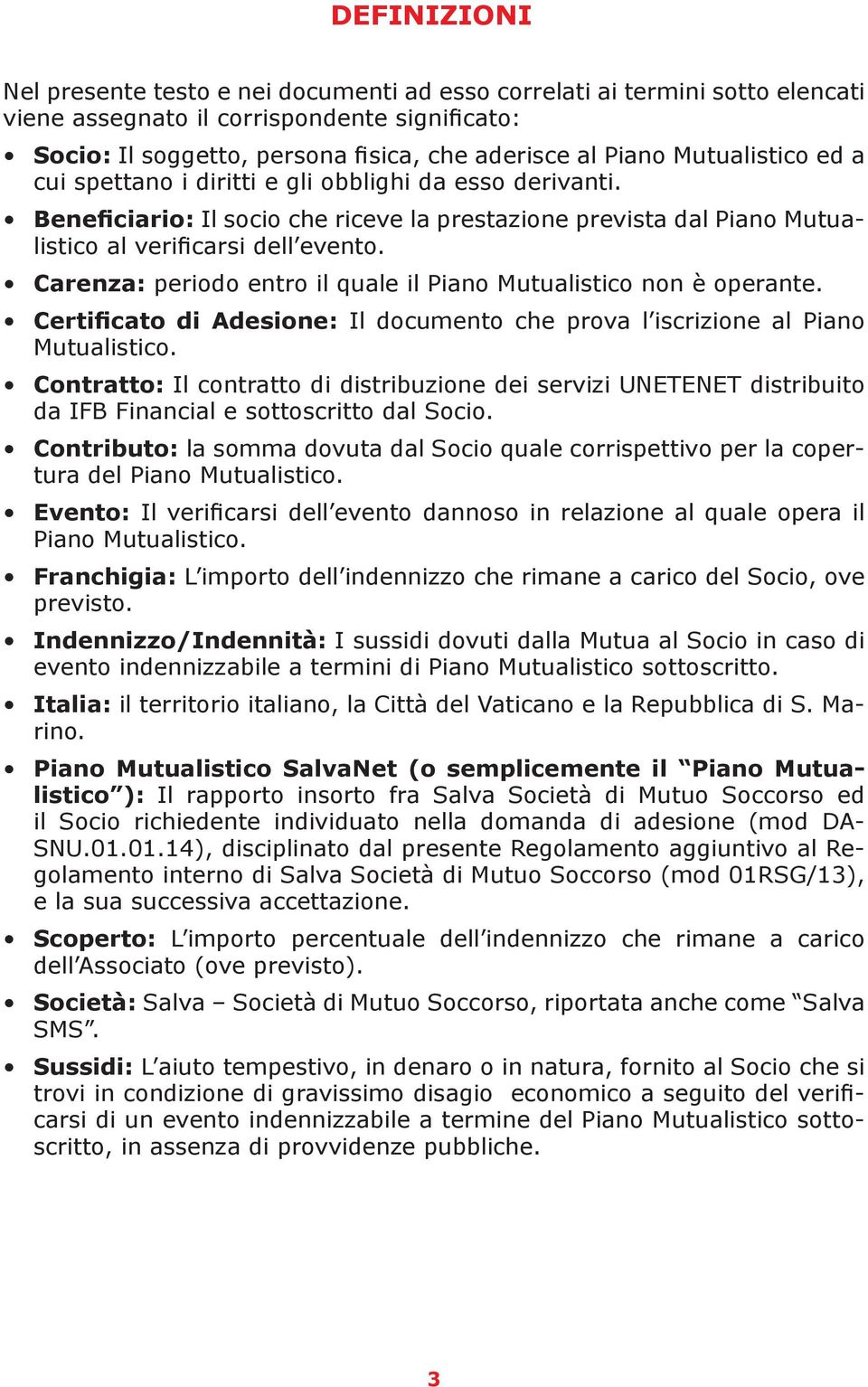 Carenza: periodo entro il quale il Piano Mutualistico non è operante. Certificato di Adesione: Il documento che prova l iscrizione al Piano Mutualistico.