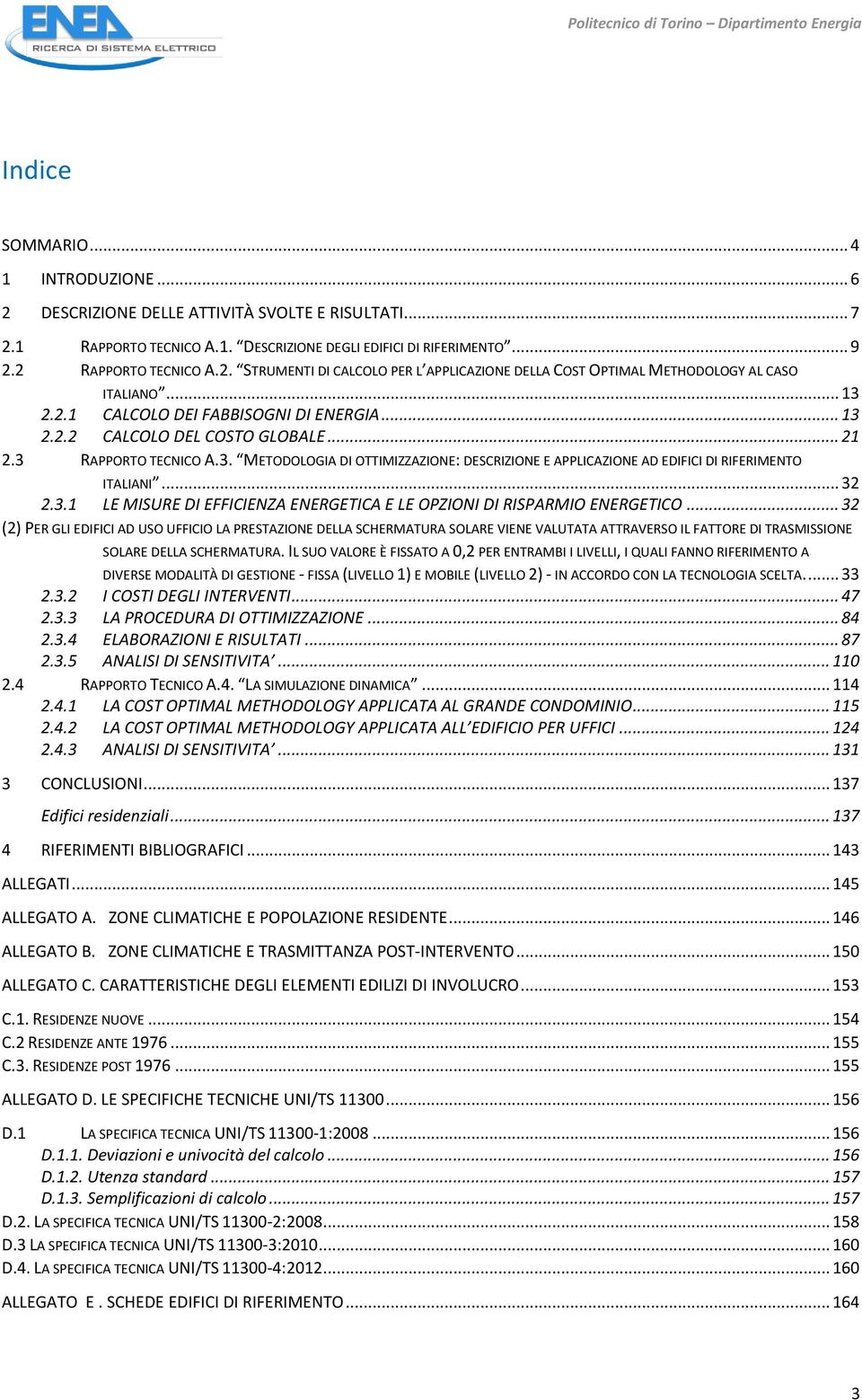 .. 21 2.3 RAPPORTO TECNICO A.3. METODOLOGIA DI OTTIMIZZAZIONE: DESCRIZIONE E APPLICAZIONE AD EDIFICI DI RIFERIMENTO ITALIANI... 32 2.3.1 LE MISURE DI EFFICIENZA ENERGETICA E LE OPZIONI DI RISPARMIO ENERGETICO.