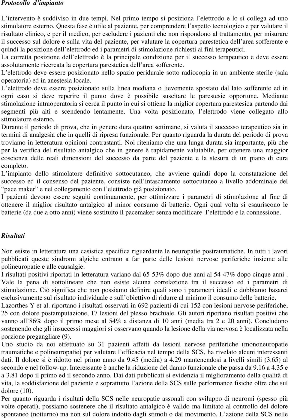 il successo sul dolore e sulla vita del paziente, per valutare la copertura parestetica dell area sofferente e quindi la posizione dell elettrodo ed i parametri di stimolazione richiesti ai fini