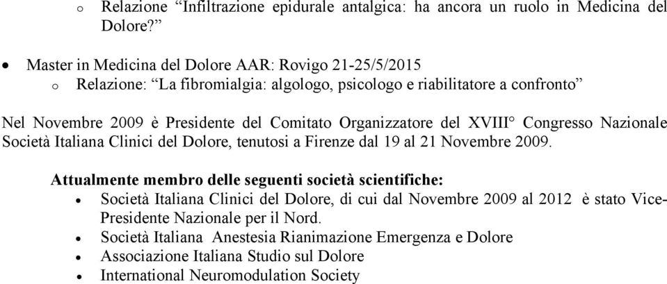 Organizzatore del XVIII Congresso Nazionale Società Italiana Clinici del Dolore, tenutosi a Firenze dal 19 al 21 Novembre 2009.