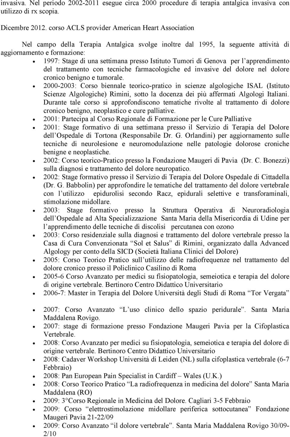 Istituto Tumori di Genova per l apprendimento del trattamento con tecniche farmacologiche ed invasive del dolore nel dolore cronico benigno e tumorale.