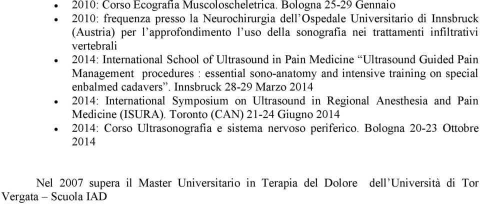 vertebrali 2014: International School of Ultrasound in Pain Medicine Ultrasound Guided Pain Management procedures : essential sono-anatomy and intensive training on special enbalmed cadavers.