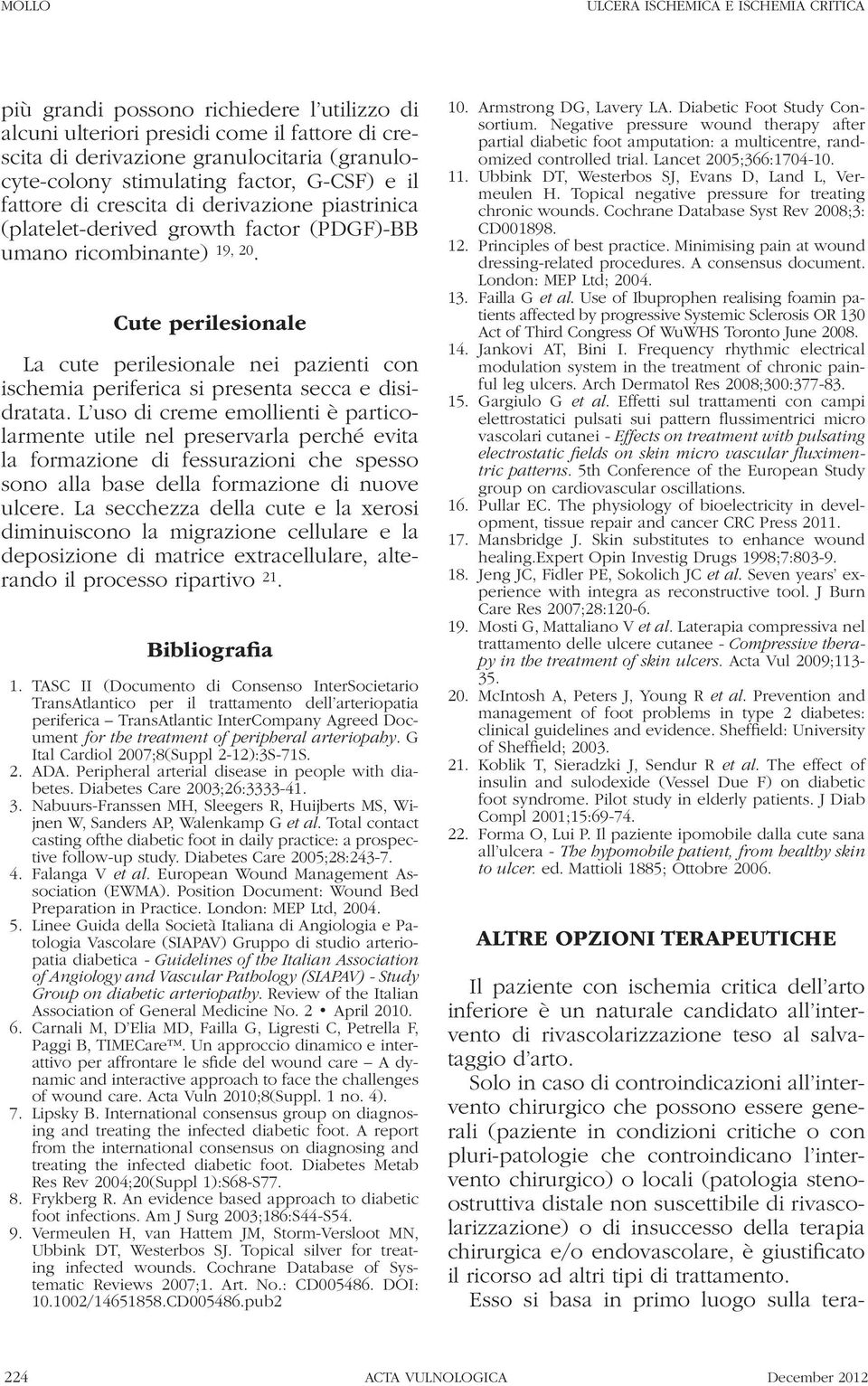 (patologia stenoostruttiva distale non suscettibile di rivascolarizzazione) o di insuccesso della terapia chirurgica e/o endovascolare, è giustificato il ricorso ad altri tipi di trattamento.