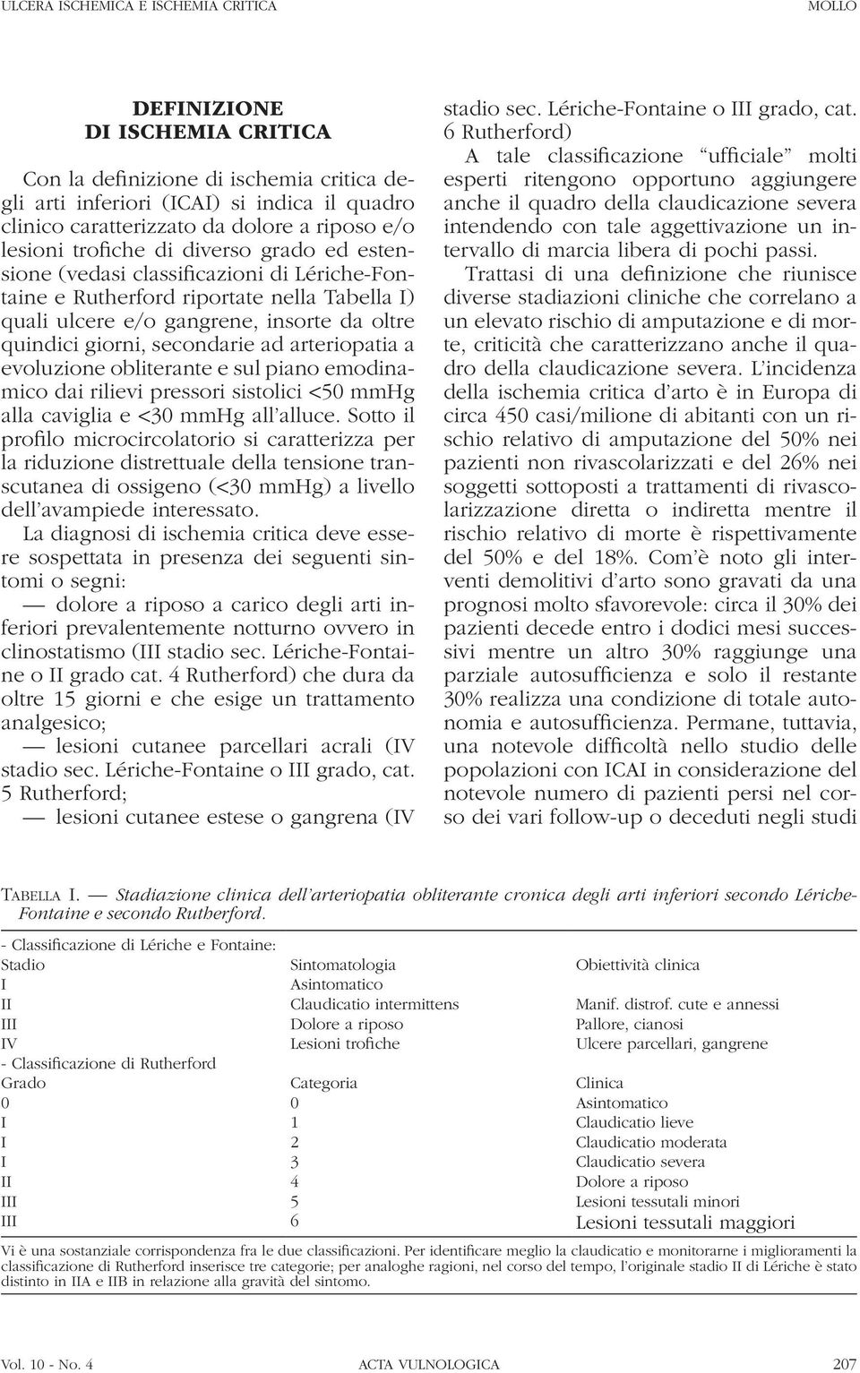 giorni, secondarie ad arteriopatia a evoluzione obliterante e sul piano emodinamico dai rilievi pressori sistolici <50 mmhg alla caviglia e <30 mmhg all alluce.