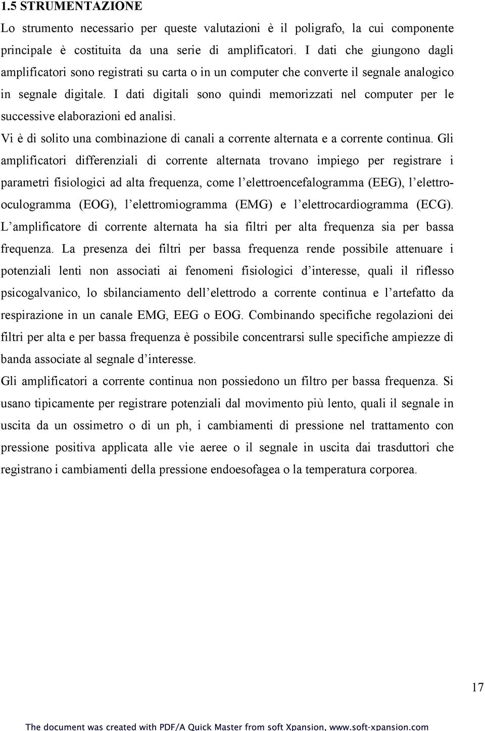 I dati digitali sono quindi memorizzati nel computer per le successive elaborazioni ed analisi. Vi è di solito una combinazione di canali a corrente alternata e a corrente continua.