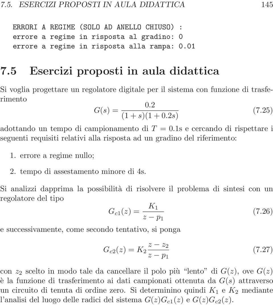 2s) adottando un tempo di campionamento di T =0.1s e cercando di rispettare i seguenti requisiti relativi alla risposta ad un gradino del riferimento: 1. errore a regime nullo; 2.