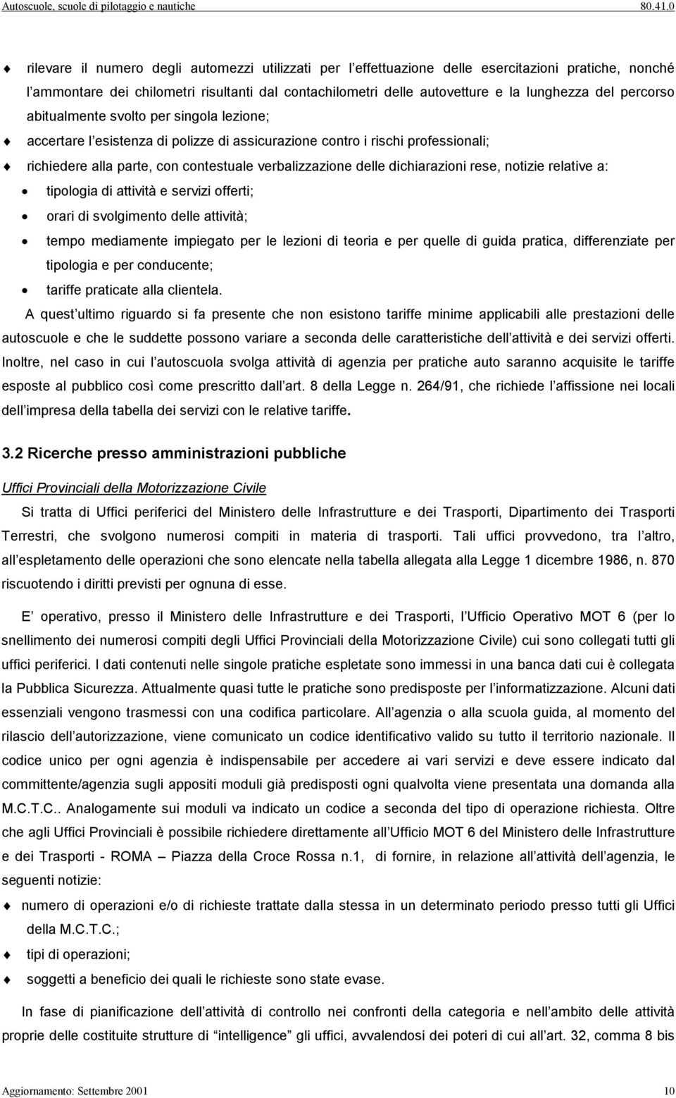 dichiarazioni rese, notizie relative a: tipologia di attività e servizi offerti; orari di svolgimento delle attività; tempo mediamente impiegato per le lezioni di teoria e per quelle di guida