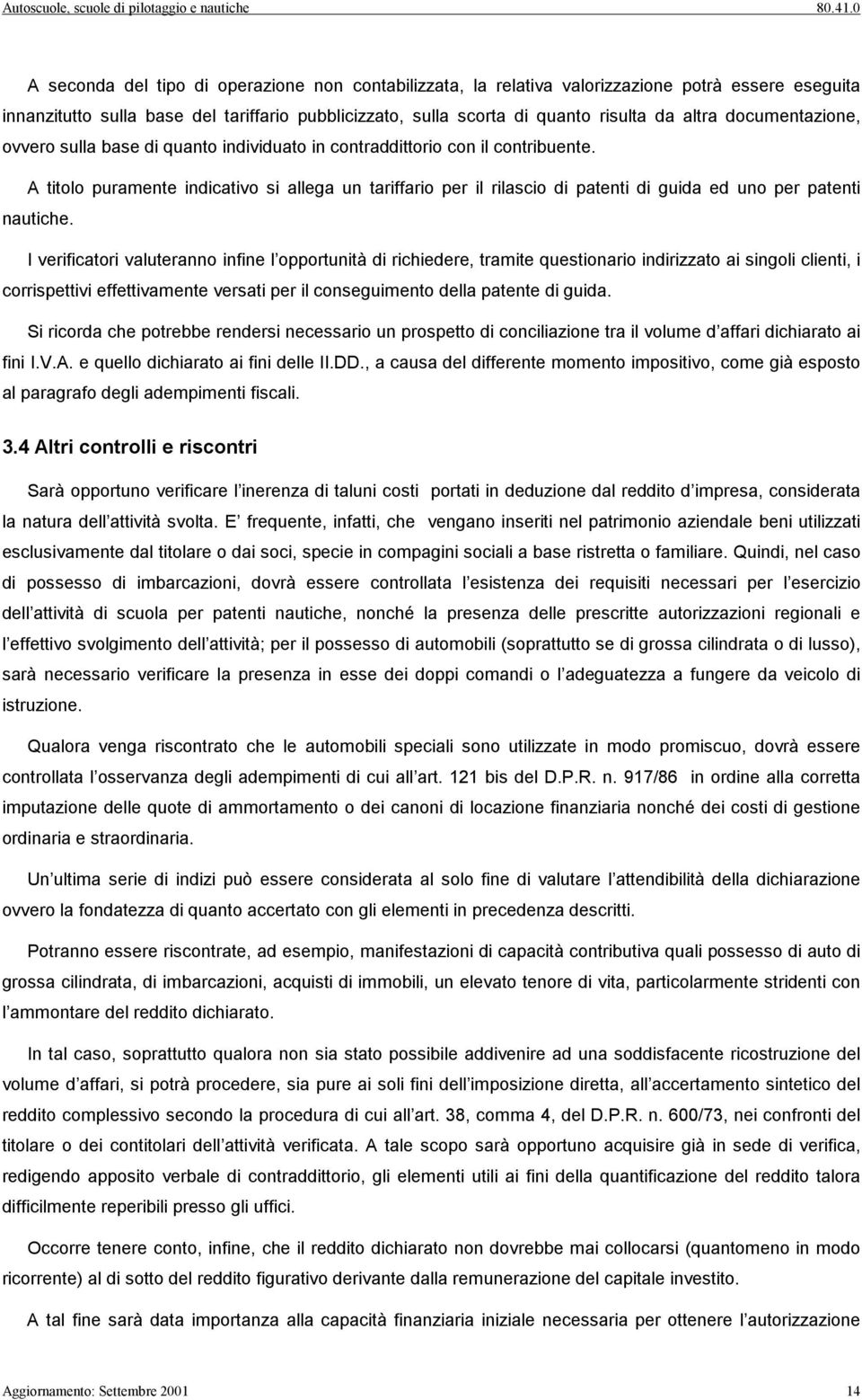 A titolo puramente indicativo si allega un tariffario per il rilascio di patenti di guida ed uno per patenti nautiche.