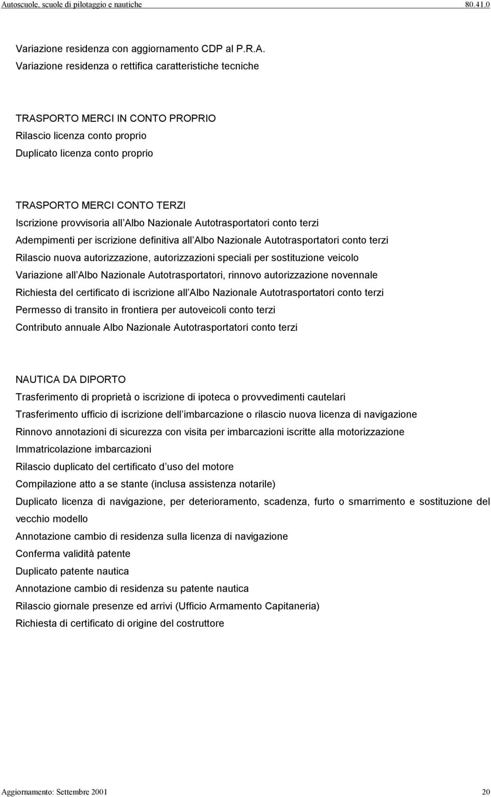 provvisoria all Albo Nazionale Autotrasportatori conto terzi Adempimenti per iscrizione definitiva all Albo Nazionale Autotrasportatori conto terzi Rilascio nuova autorizzazione, autorizzazioni