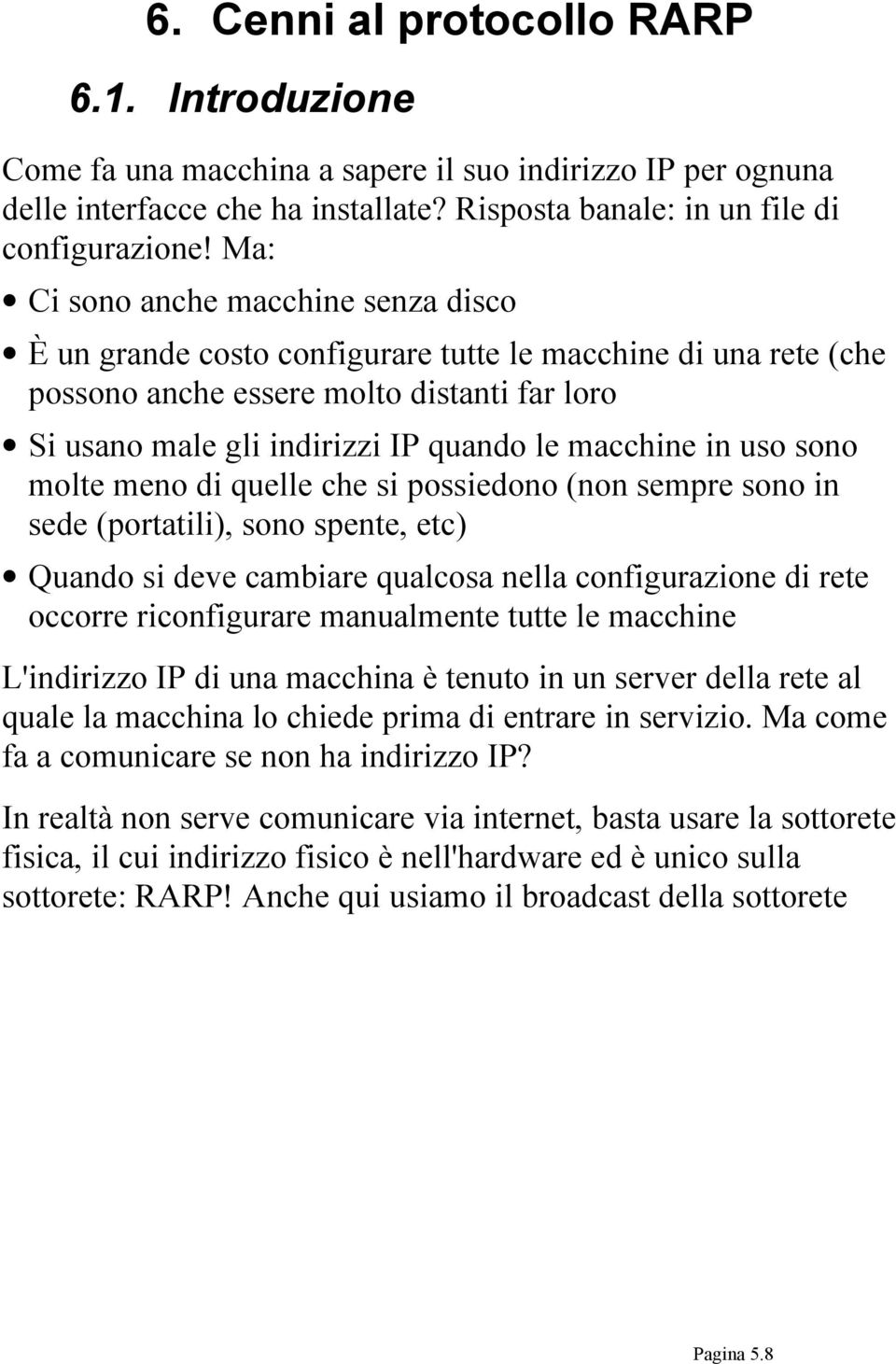 in uso sono molte meno di quelle che si possiedono (non sempre sono in sede (portatili), sono spente, etc) Quando si deve cambiare qualcosa nella configurazione di rete occorre riconfigurare