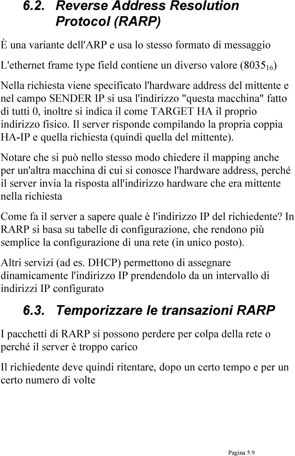 Il server risponde compilando la propria coppia HA-IP e quella richiesta (quindi quella del mittente).