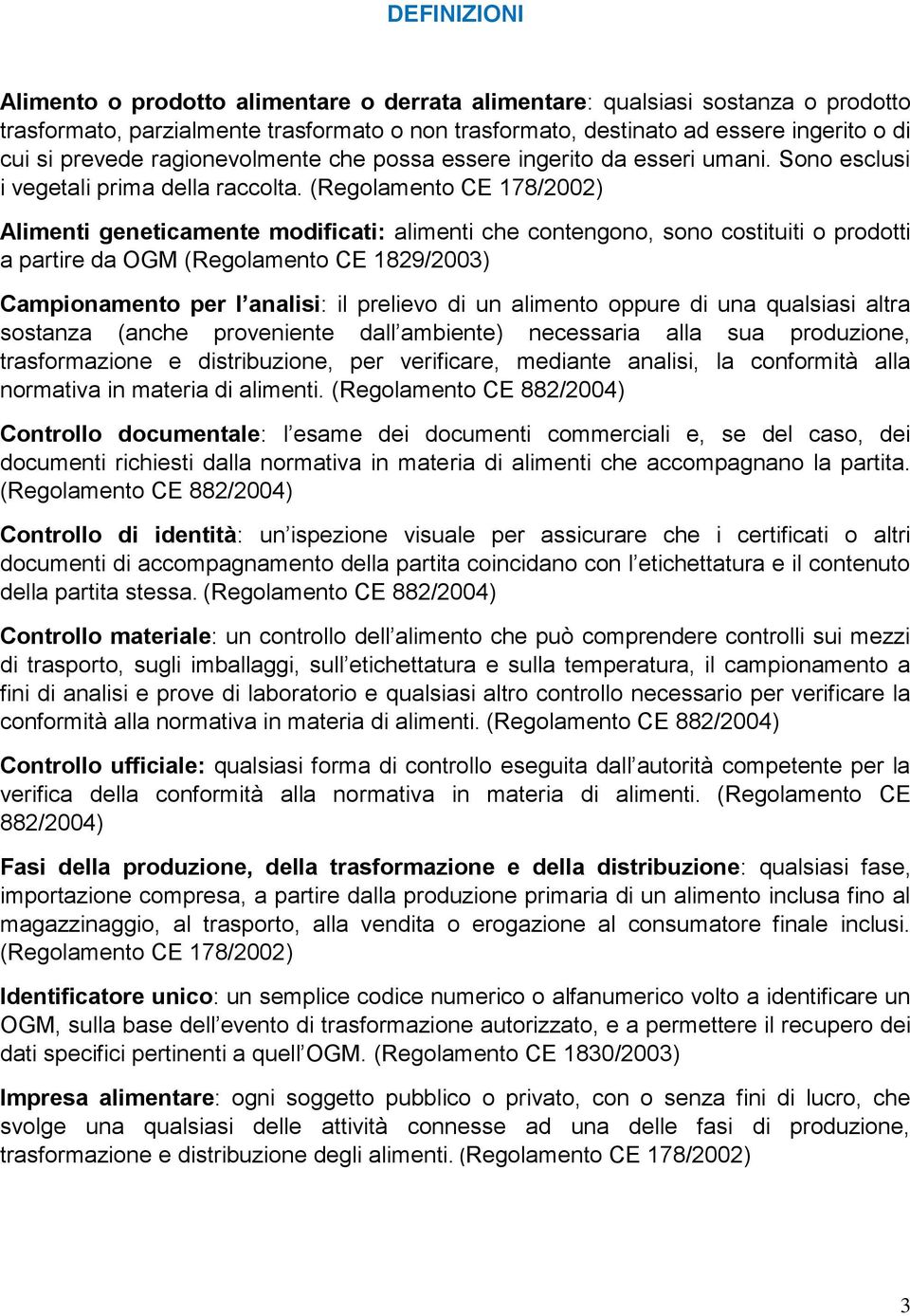 (Regolamento CE 178/2002) Alimenti geneticamente modificati: alimenti che contengono, sono costituiti o prodotti a partire da OGM (Regolamento CE 1829/2003) Campionamento per l analisi: il prelievo