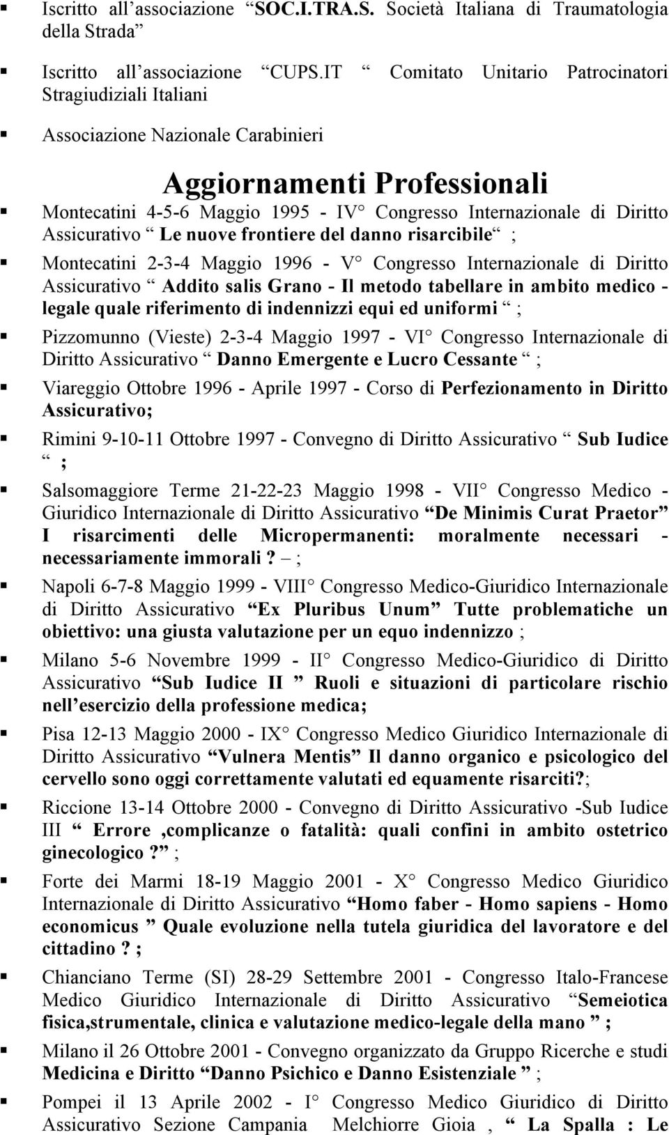 Assicurativo Le nuove frontiere del danno risarcibile ; Montecatini 2-3-4 Maggio 1996 - V Congresso Internazionale di Diritto Assicurativo Addito salis Grano - Il metodo tabellare in ambito medico -