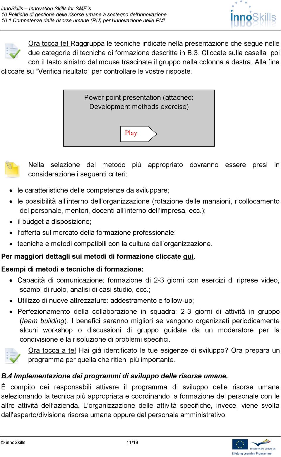 Power point presentation (attached: Development methods exercise) Play Nella selezione del metodo più appropriato dovranno essere presi in considerazione i seguenti criteri: le caratteristiche delle