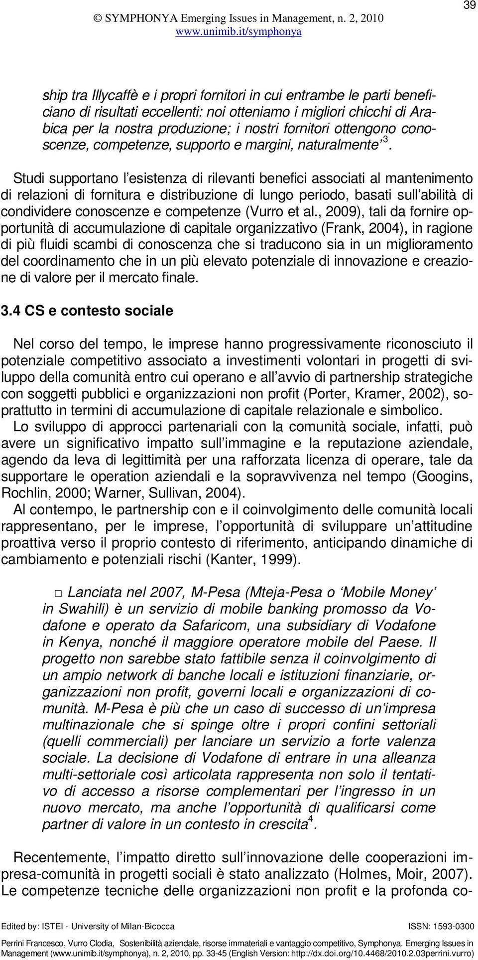 Studi supportano l esistenza di rilevanti benefici associati al mantenimento di relazioni di fornitura e distribuzione di lungo periodo, basati sull abilità di condividere conoscenze e competenze