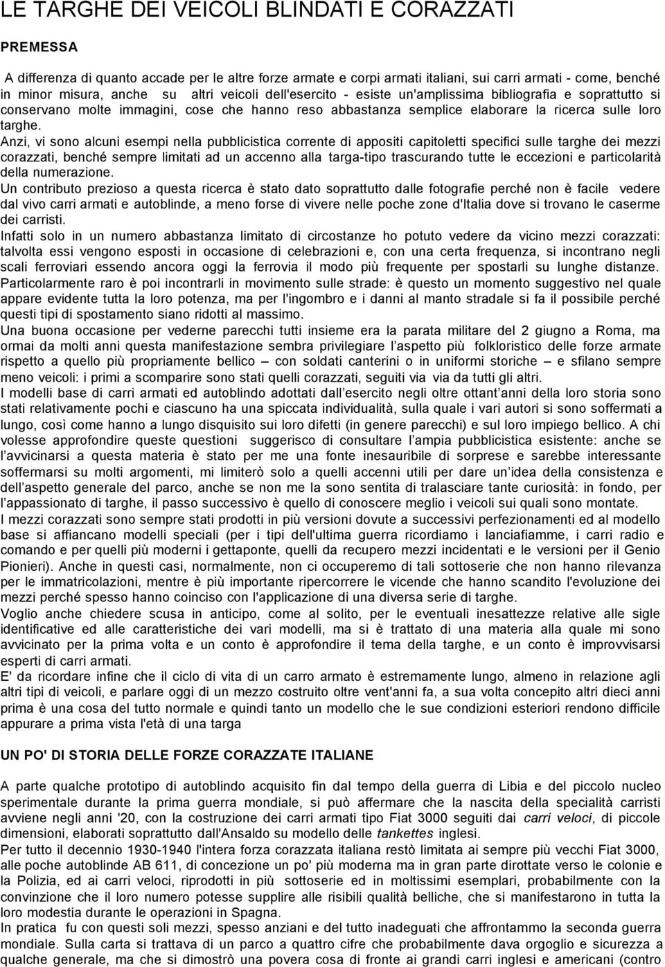 Anzi, vi sono alcuni esempi nella pubblicistica corrente di appositi capitoletti specifici sulle targhe dei mezzi corazzati, benché sempre limitati ad un accenno alla targa-tipo trascurando tutte le