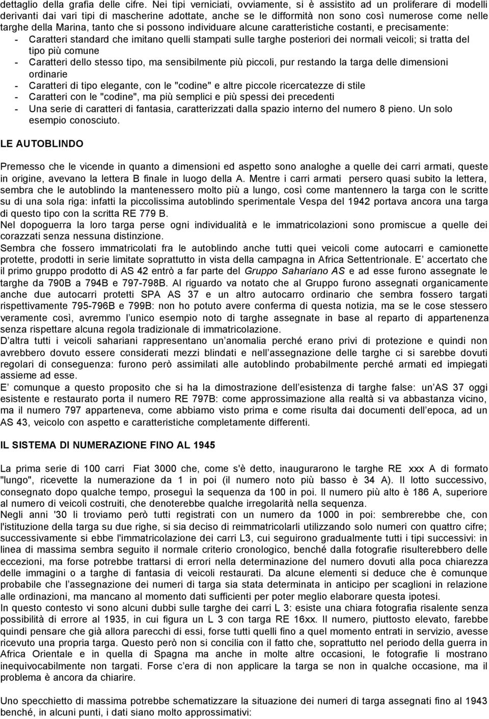 Marina, tanto che si possono individuare alcune caratteristiche costanti, e precisamente: - Caratteri standard che imitano quelli stampati sulle targhe posteriori dei normali veicoli; si tratta del