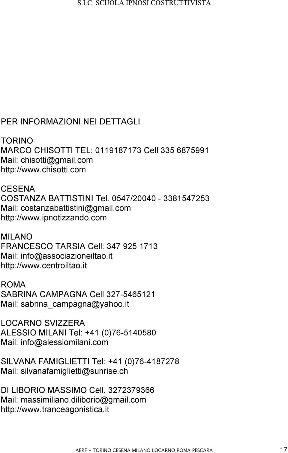 it ROMA SABRINA CAMPAGNA Cell 327-5465121 Mail: sabrina_campagna@yahoo.it LOCARNO SVIZZERA ALESSIO MILANI Tel: +41 (0)76-5140580 Mail: info@alessiomilani.