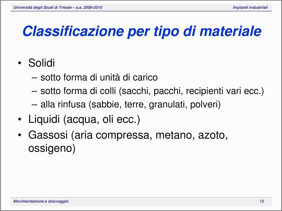 ) alla rinfusa (sabbie, terre, granulati, polveri) Liquidi (acqua, oli