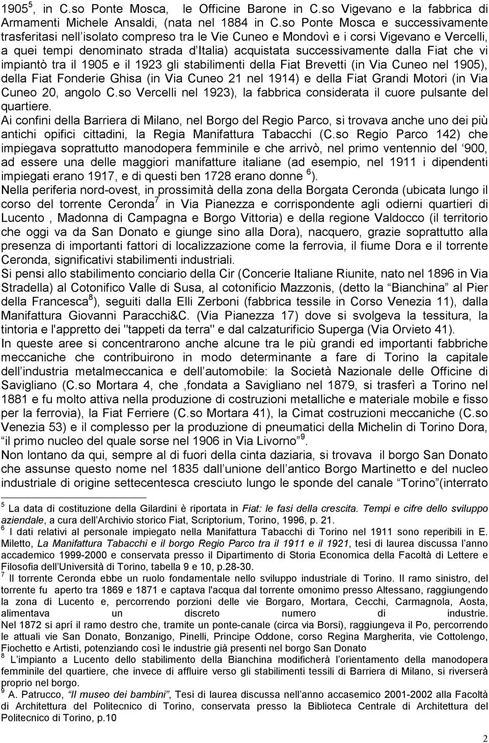 Fiat che vi impiantò tra il 1905 e il 1923 gli stabilimenti della Fiat Brevetti (in Via Cuneo nel 1905), della Fiat Fonderie Ghisa (in Via Cuneo 21 nel 1914) e della Fiat Grandi Motori (in Via Cuneo