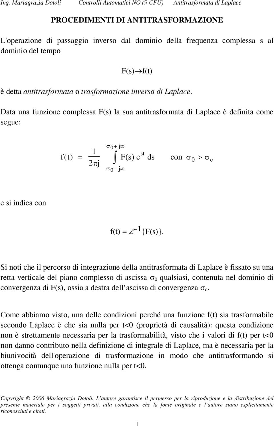 Si noti che il percoro di integrazione della antitraformata di Laplace è fiato u una retta verticale del piano compleo di acia σ 0 qualiai, contenuta nel dominio di convergenza di F(), oia a detra