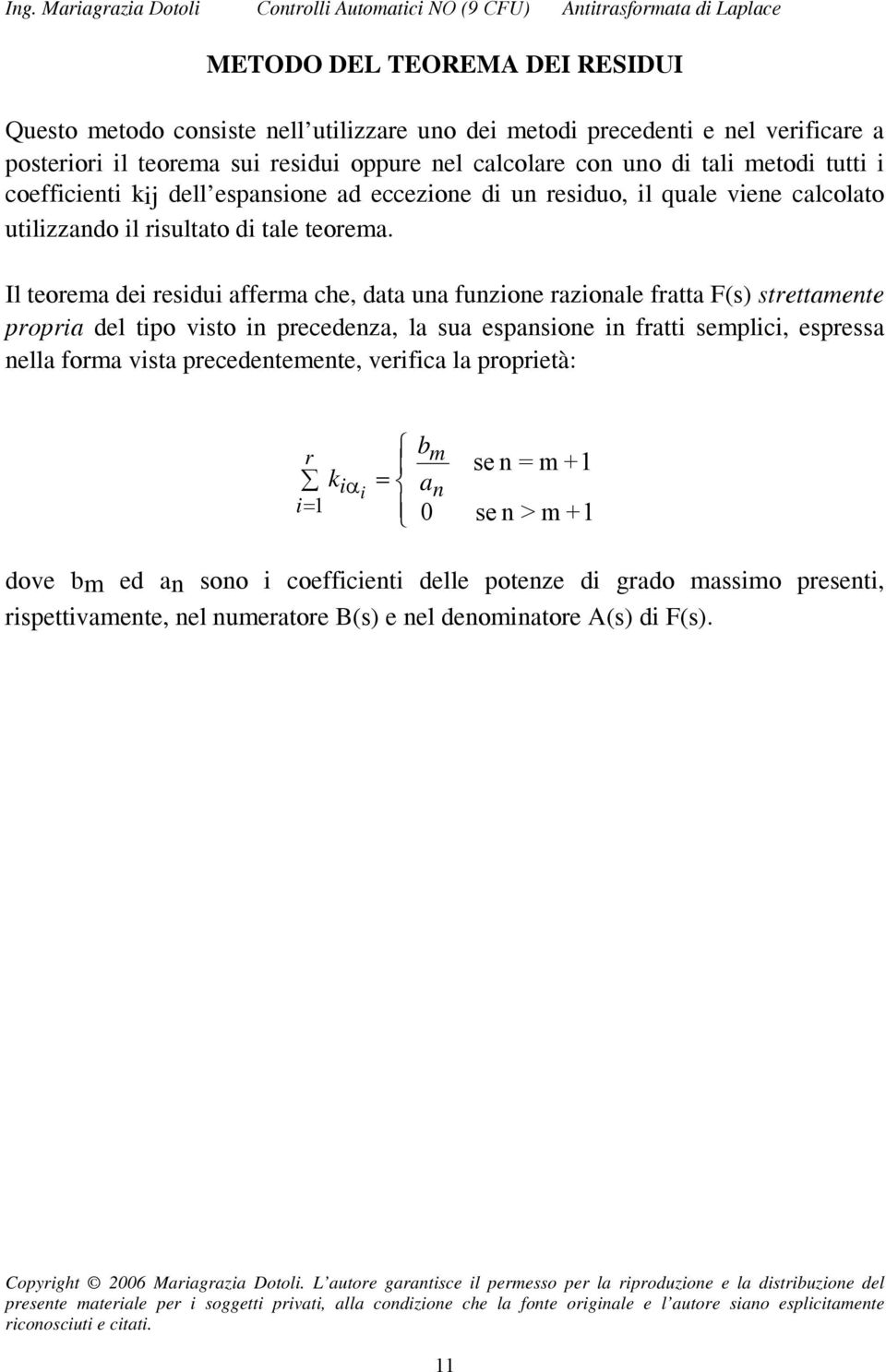 Il teorema dei reidui afferma che, data una funzione razionale fratta F() trettamente propria del tipo vito in precedenza, la ua epanione in fratti emplici, eprea nella forma vita precedentemente,