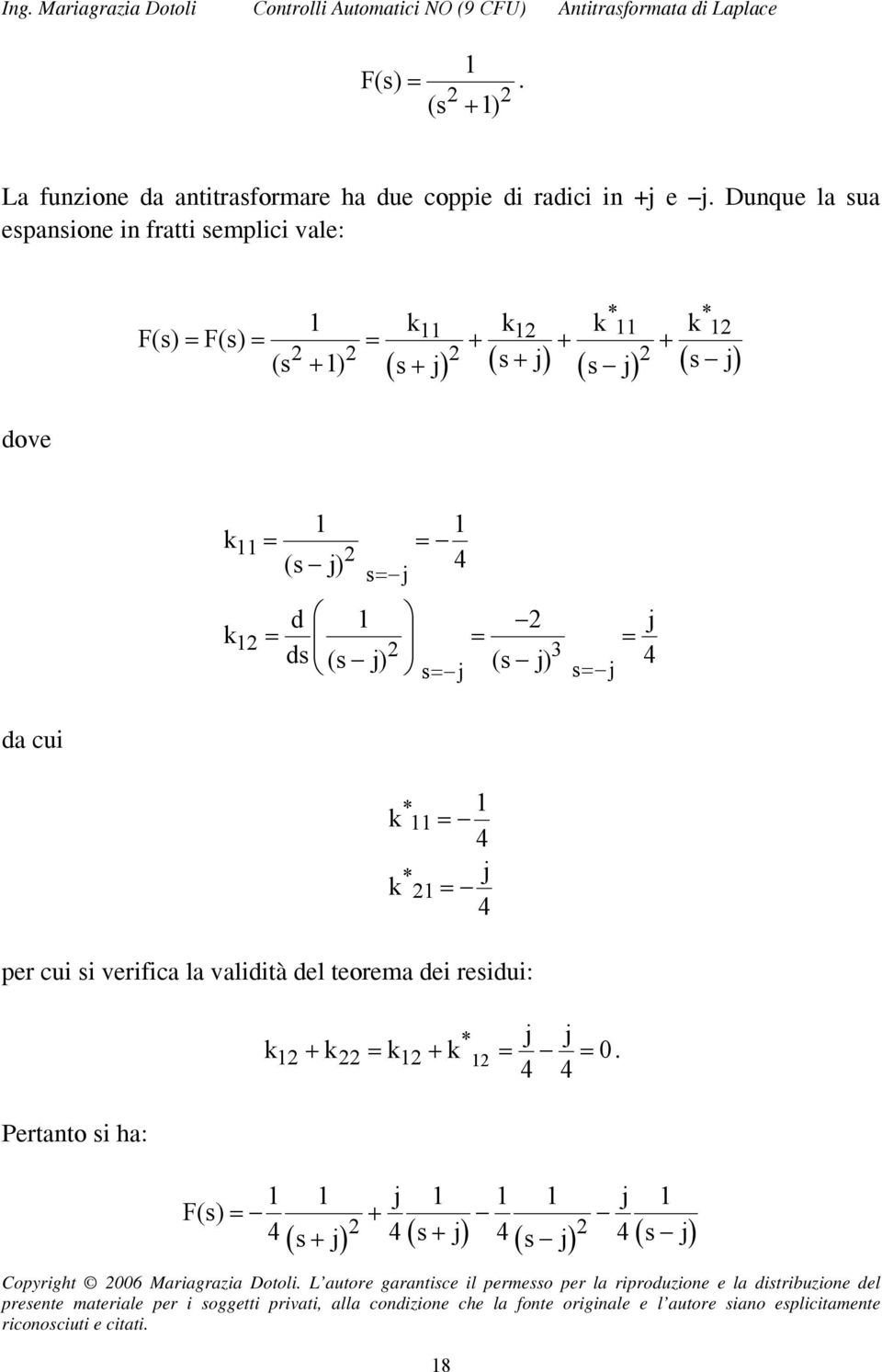 = = = d 4 3 ( j) = j ( j) = j da cui * * = 4 j = 4 per cui i verifica la validità del teorema dei reidui: Pertanto i ha: * j