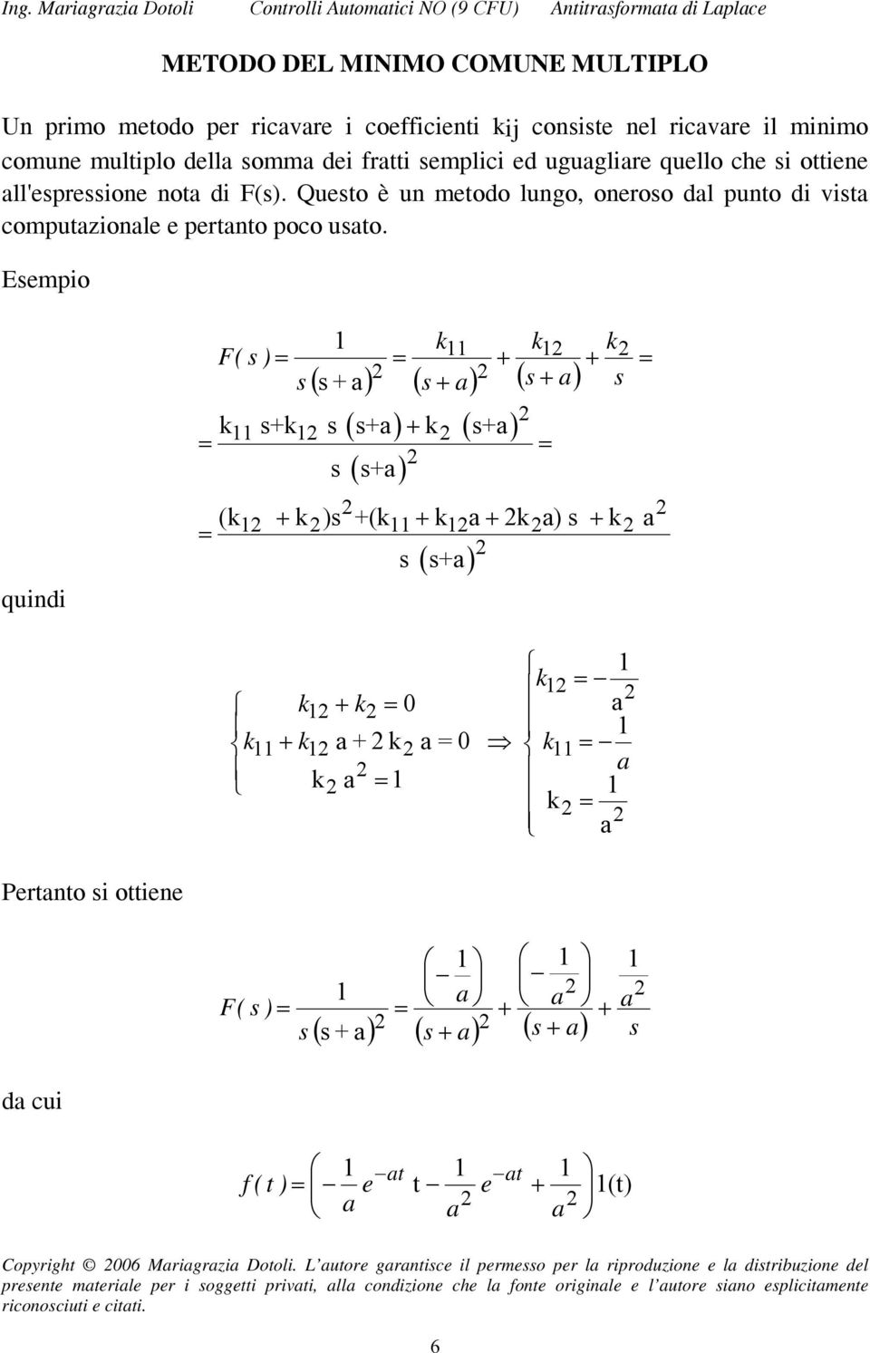 Eempio quindi ( ) = = ( + a) ( + a) ( + a) ( ) + ( ) ( +a) + + F + +a +a = = ( + ) +( + a + a) + a = +a ( ) = + = 0 + a + a = 0 a = = a = a = a Pertanto i ottiene