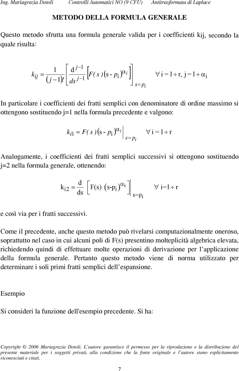 ) i i = r i = F( ) i = p Analogamente, i coefficienti dei fratti emplici ucceivi i ottengono otituendo j= nella formula generale, ottenendo: d α i = F() -p i= r d ( i) i = pi i e coì via per i fratti