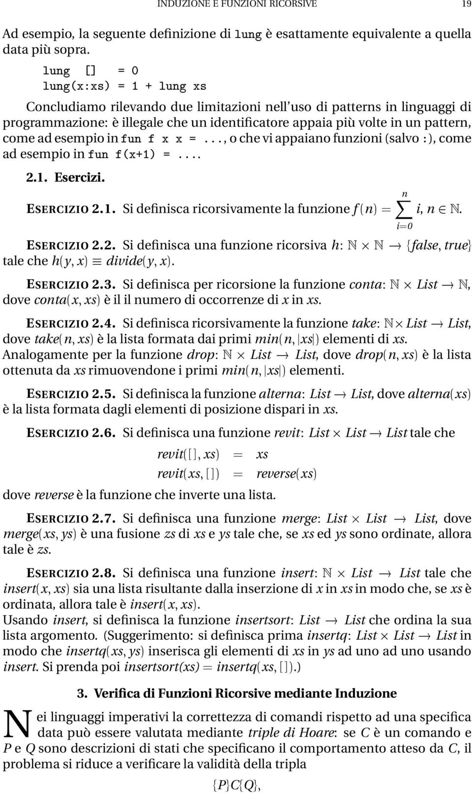 ÙÒ Ü Ü ººº, o che vi appaiano funzioni (salvo ), come ad esempio in ÙÒ Ü ½µ ººº. 2.1. Esercizi. ESERCIZIO 2.1. Si definisca ricorsivamente la funzione f nµ n i0 i, n ¾ Æ. ESERCIZIO 2.2. Si definisca una funzione ricorsiva h Æ Æ false true tale che h y xµ divide y xµ.