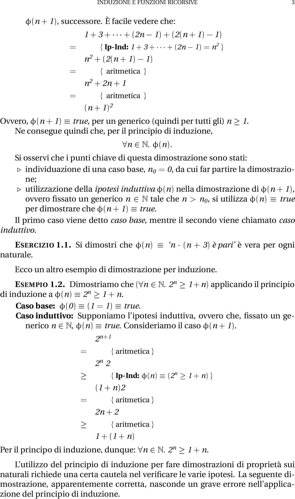 Ne consegue quindi che, per il principio di induzione, n ¾ Æ nµ Si osservi che i punti chiave di questa dimostrazione sono stati: º individuazione di una caso base, n 0