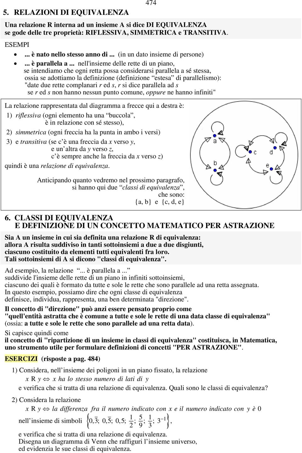 .. nell'insieme delle rette di un piano, se intendiamo che ogni retta possa considerarsi parallela a sé stessa, ossia se adottiamo la definizione (definizione estesa di parallelismo): "date due rette