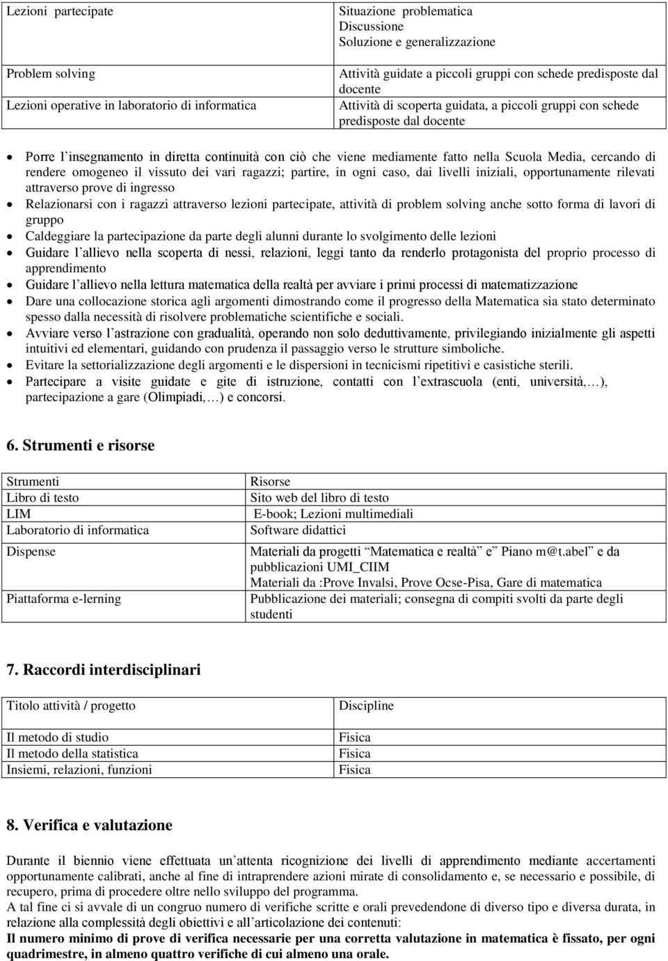 Media, cercando di rendere omogeneo il vissuto dei vari ragazzi; partire, in ogni caso, dai livelli iniziali, opportunamente rilevati attraverso prove di ingresso Relazionarsi con i ragazzi