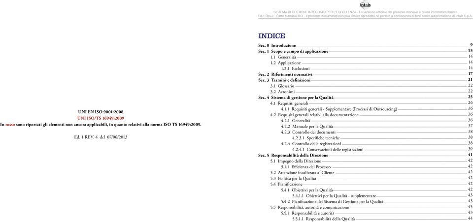 4 Sistema di gestione per la Qualità 4.1 Requisiti generali 4.1.1 Requisiti generali - Supplementare (Processi di Outsourcing) 4.2 Requisiti generali relativi alla documentazione 4.2.1 Generalità 4.2.2 Manuale per la Qualità 4.