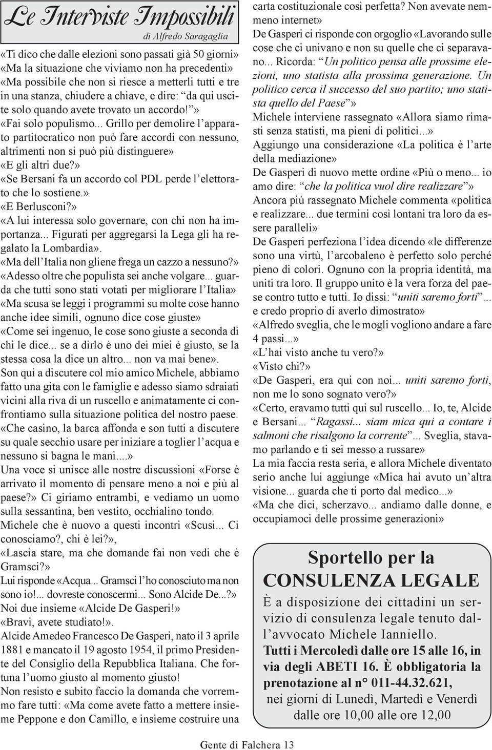 .. Grillo per demolire l apparato partitocratico non può fare accordi con nessuno, altrimenti non si può più distinguere» «E gli altri due?