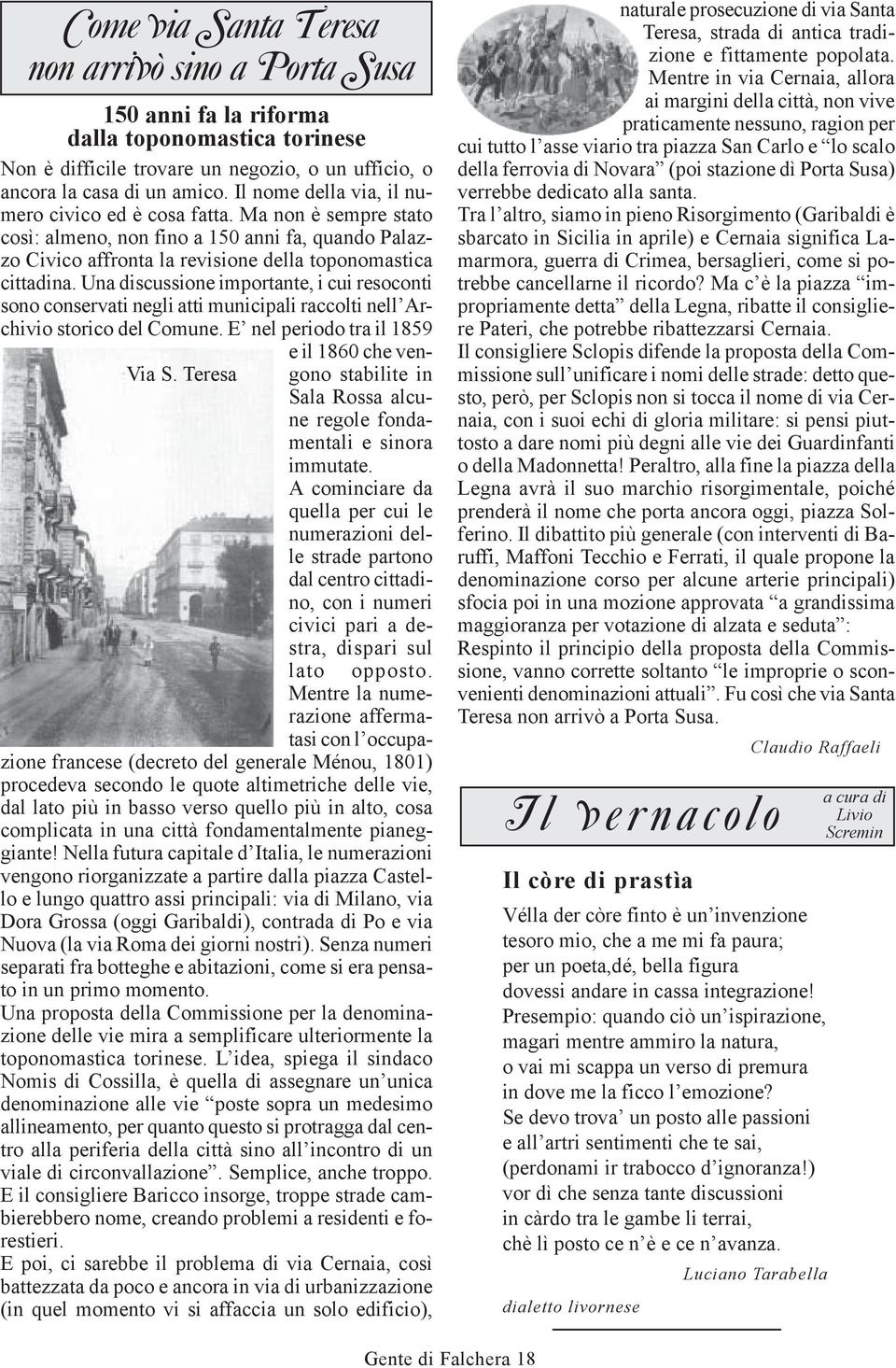 Una discussione importante, i cui resoconti sono conservati negli atti municipali raccolti nell Archivio storico del Comune. E nel periodo tra il 1859 e il 1860 che vengono stabilite in Via S.