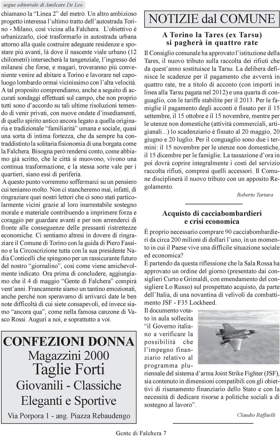 la tangenziale, l ingresso dei milanesi che forse, e magari, troveranno più conveniente venire ad abitare a Torino e lavorare nel capoluogo lombardo ormai vicinissimo con l alta velocità.