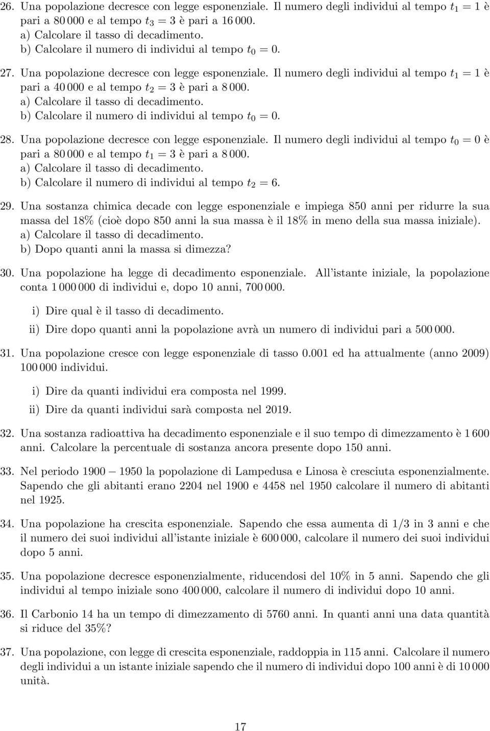 a) Calcolare il tasso di decadimento. b) Calcolare il numero di individui al tempo t 0 = 0. 28. Una popolazione decresce con legge esponenziale.