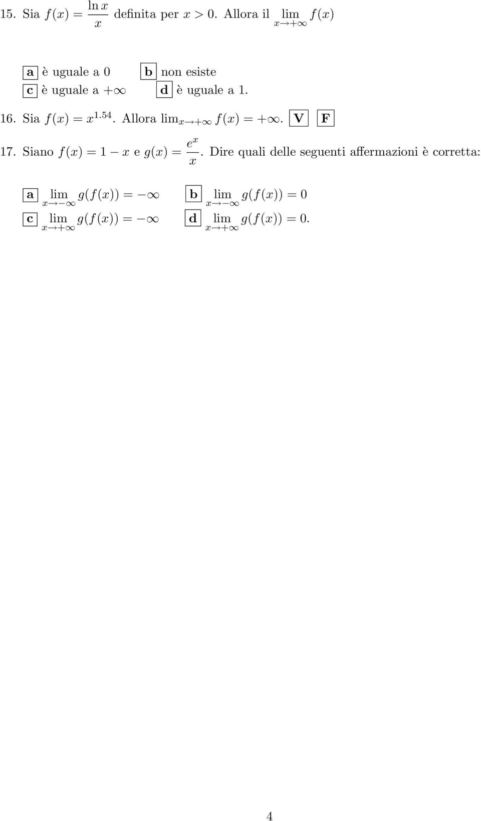 Sia f(x) = x.54. Allora lim x + f(x) = +. V F 7. Siano f(x) = x e g(x) = ex.