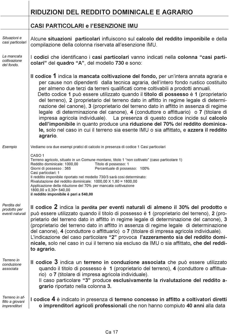 I codici che identificano i casi particolari vanno indicati nella colonna casi particolari del quadro A, del modello 730 e sono: Il codice 1 indica la mancata coltivazione del fondo, per un intera