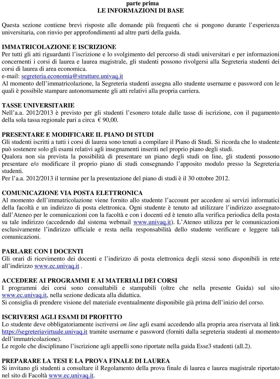 IMMATRICOLAZIONE E ISCRIZIONE Per tutti gli atti riguardanti l iscrizione e lo svolgimento del percorso di studi universitari e per informazioni concernenti i corsi di laurea e laurea magistrale, gli