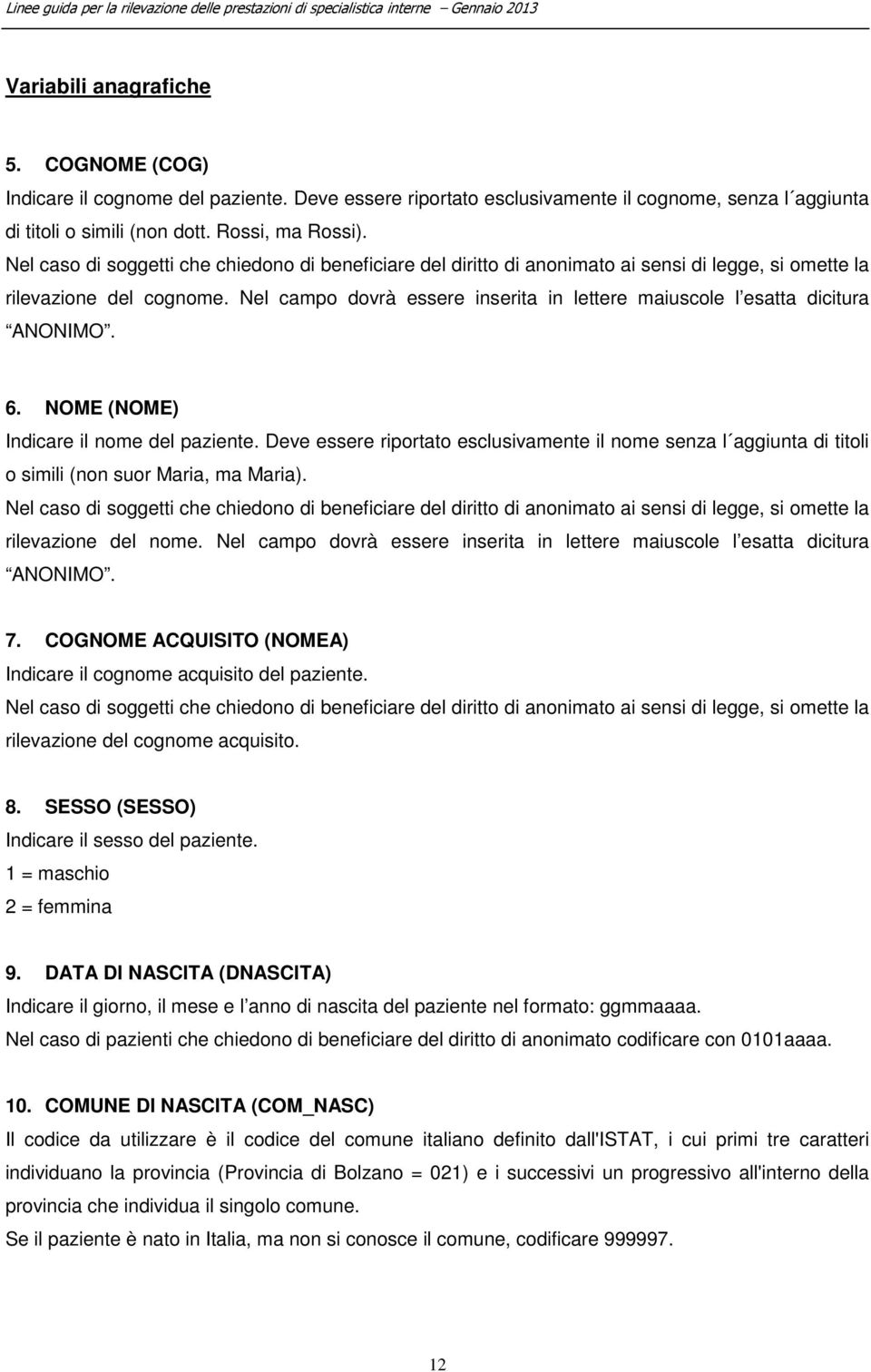 Nel campo dovrà essere inserita in lettere maiuscole l esatta dicitura ANONIMO. 6. NOME (NOME) Indicare il nome del paziente.