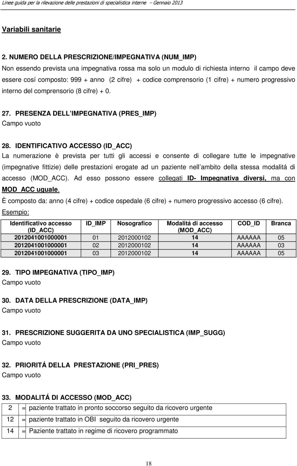 comprensorio (1 cifre) + numero progressivo interno del comprensorio (8 cifre) + 0. 27. PRESENZA DELL IMPEGNATIVA (PRES_IMP) 28.