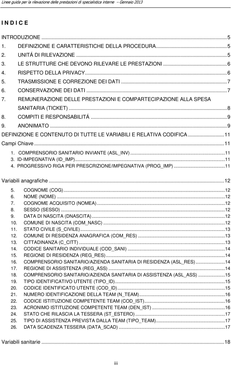 ANONIMATO...9 DEFINIZIONE E CONTENUTO DI TUTTE LE VARIABILI E RELATIVA CODIFICA...11 Campi Chiave...11 1. COMPRENSORIO SANITARIO INVIANTE (ASL_INV)...11 3. ID-IMPEGNATIVA (ID_IMP)...11 4.