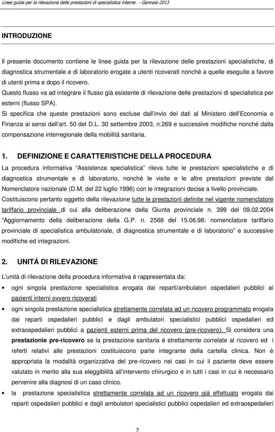 Si specifica che queste prestazioni sono escluse dall invio dei dati al Ministero dell Economia e Finanza ai sensi dell art. 50 del D.L. 30 settembre 2003, n.